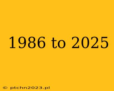 1986 to 2025