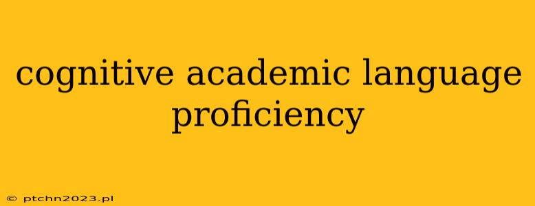 cognitive academic language proficiency