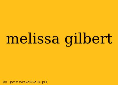 melissa gilbert