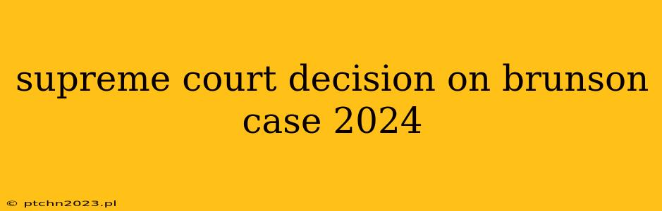 supreme court decision on brunson case 2024