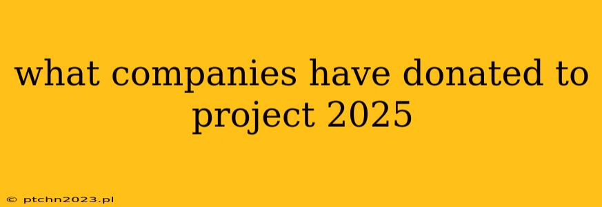 what companies have donated to project 2025